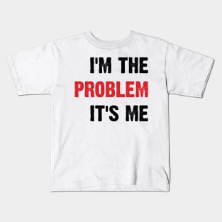 I'm The Problem It's Me v4 Kids T-Shirt